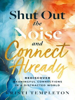 cover image of Shut Out the Noise and Connect Already